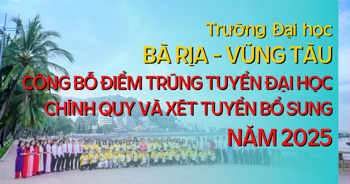 BVU CÔNG BỐ ĐIỂM TRÚNG TUYỂN ĐẠI HỌC CHÍNH QUY VÀ XÉT TUYỂN BỔ SUNG NĂM 2025