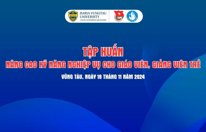 TẬP HUẤN NÂNG CAO KỸ NĂNG NGHIỆP VỤ CHO GIÁO VIÊN, GIẢNG VIÊN TRẺ TẠI ĐẠI HỌC BÀ RỊA – VŨNG TÀU: ỨNG DỤNG CÔNG NGHỆ SỐ TRONG GIẢNG DẠY VÀ HOẠT ĐỘNG PHONG TRÀO